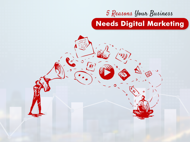 5 Reasons Your Business Needs Digital Marketing
